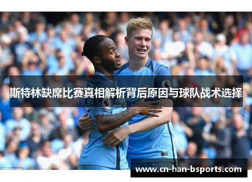 斯特林缺席比赛真相解析背后原因与球队战术选择