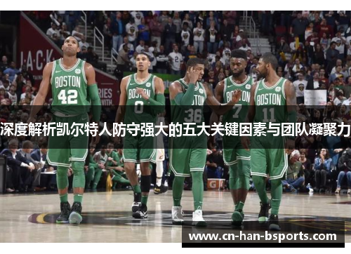 深度解析凯尔特人防守强大的五大关键因素与团队凝聚力 深度解析凯尔特人防守强大的五大关键因素与团队凝聚力