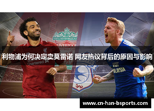 利物浦为何决定卖莫雷诺 网友热议背后的原因与影响 利物浦为何决定卖莫雷诺 网友热议背后的原因与影响