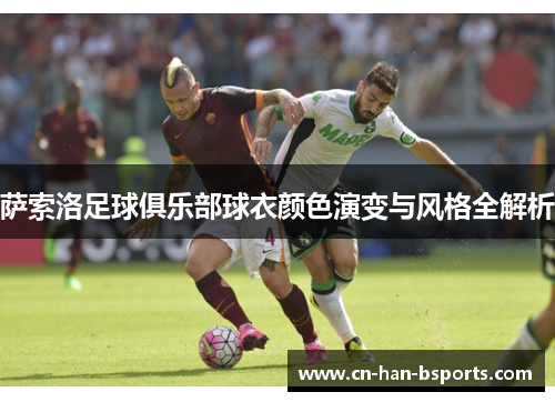 萨索洛足球俱乐部球衣颜色演变与风格全解析 萨索洛足球俱乐部球衣颜色演变与风格全解析