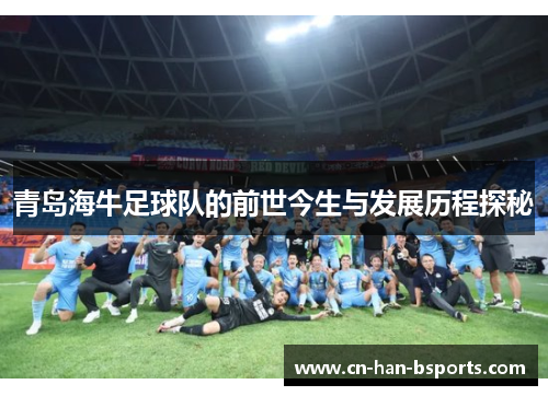 青岛海牛足球队的前世今生与发展历程探秘 青岛海牛足球队的前世今生与发展历程探秘