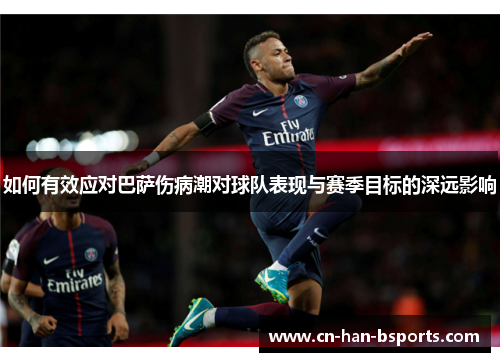 如何有效应对巴萨伤病潮对球队表现与赛季目标的深远影响 如何有效应对巴萨伤病潮对球队表现与赛季目标的深远影响