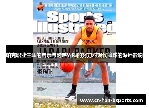 帕克职业生涯的启示与跨越界限的努力对现代篮球的深远影响 帕克职业生涯的启示与跨越界限的努力对现代篮球的深远影响