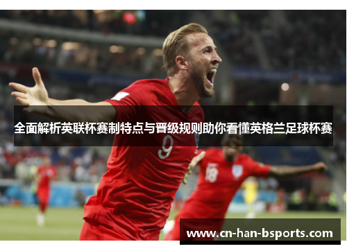 全面解析英联杯赛制特点与晋级规则助你看懂英格兰足球杯赛 全面解析英联杯赛制特点与晋级规则助你看懂英格兰足球杯赛