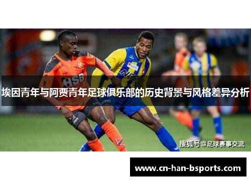 埃因青年与阿贾青年足球俱乐部的历史背景与风格差异分析 埃因青年与阿贾青年足球俱乐部的历史背景与风格差异分析
