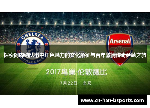 探索阿森纳队徽中红色魅力的文化象征与百年激情传奇延续之旅 探索阿森纳队徽中红色魅力的文化象征与百年激情传奇延续之旅