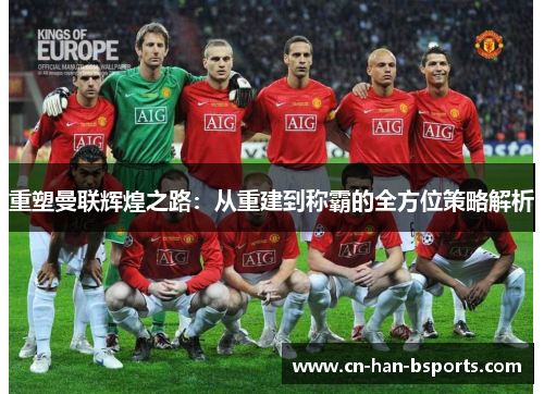 重塑曼联辉煌之路：从重建到称霸的全方位策略解析