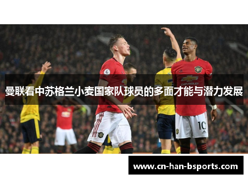 曼联看中苏格兰小麦国家队球员的多面才能与潜力发展