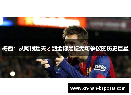 梅西：从阿根廷天才到全球足坛无可争议的历史巨星