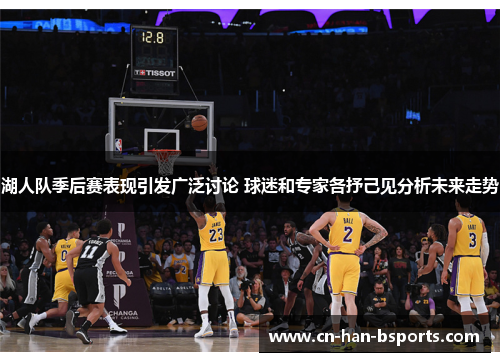 湖人队季后赛表现引发广泛讨论 球迷和专家各抒己见分析未来走势