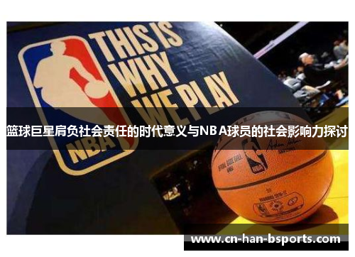 篮球巨星肩负社会责任的时代意义与NBA球员的社会影响力探讨