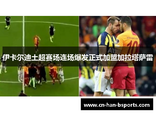 伊卡尔迪土超赛场连场爆发正式加盟加拉塔萨雷