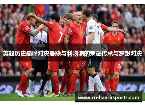 英超历史巅峰对决曼联与利物浦的荣耀传承与梦想对决